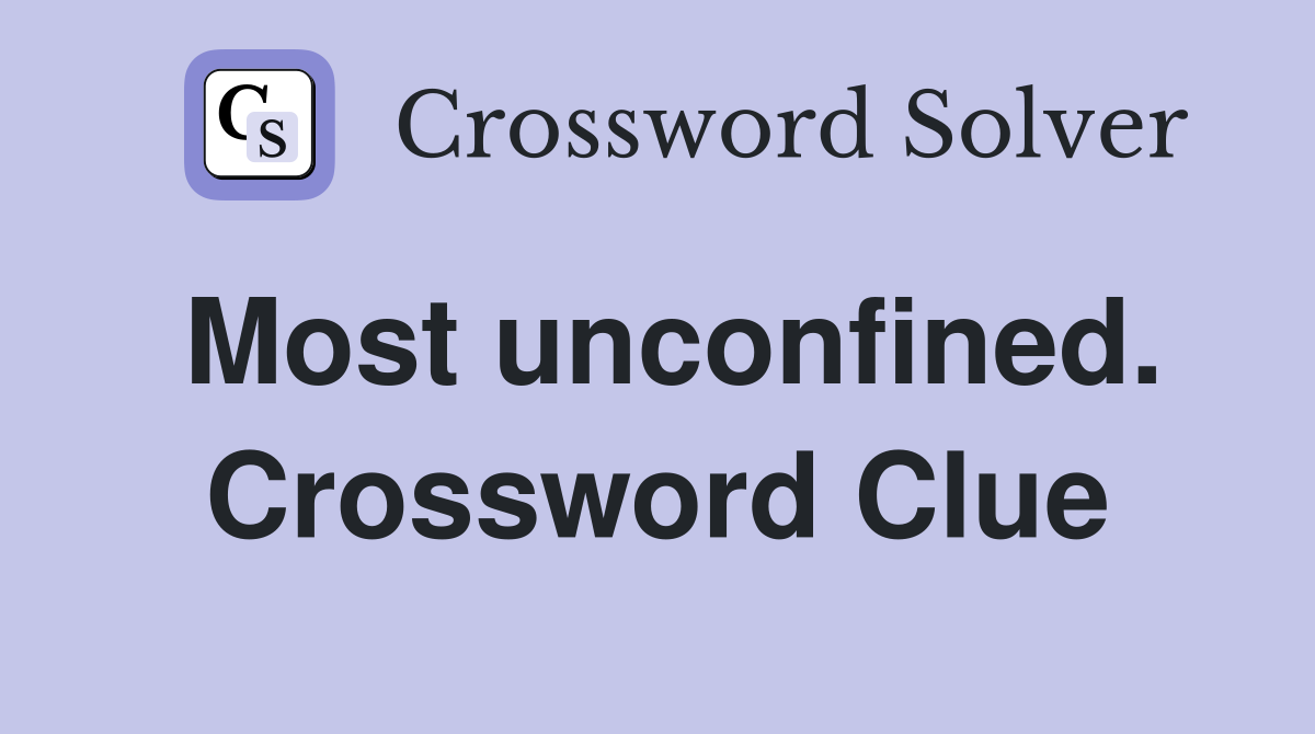 Most unconfined. Crossword Clue