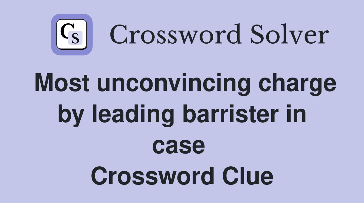 Most unconvincing charge by leading barrister in case  Crossword Clue