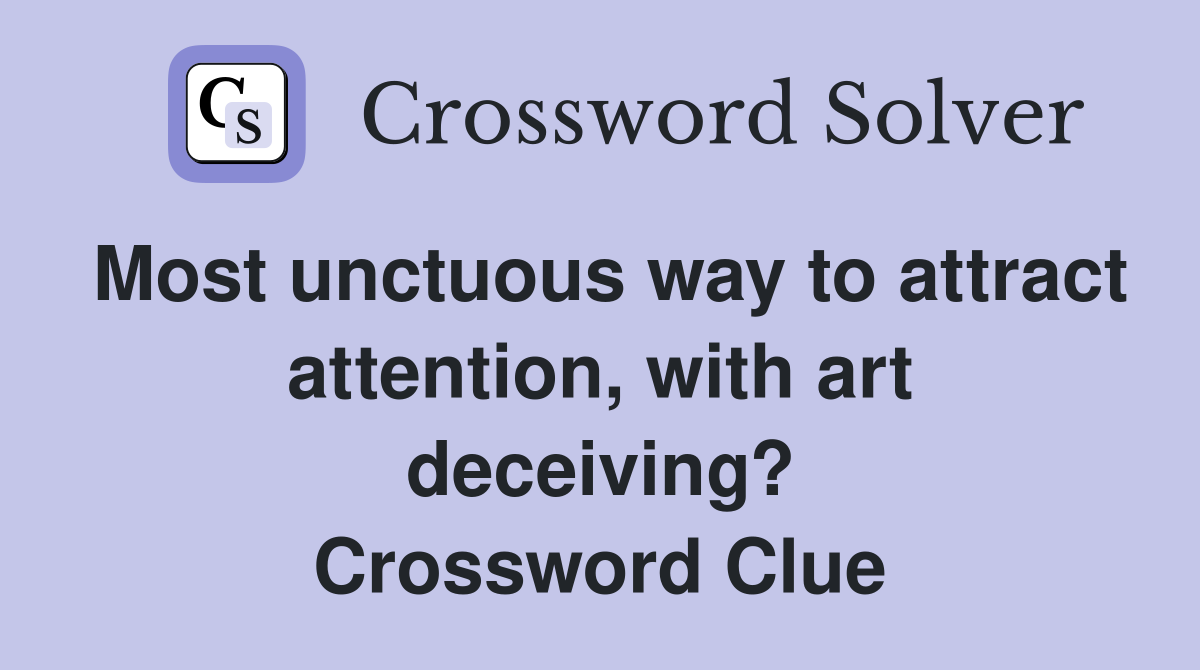 Most unctuous way to attract attention, with art deceiving? Crossword Clue