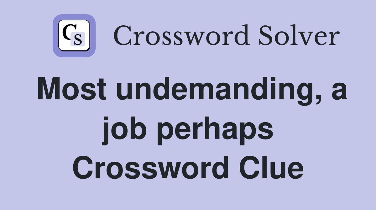 Most undemanding, a job perhaps Crossword Clue