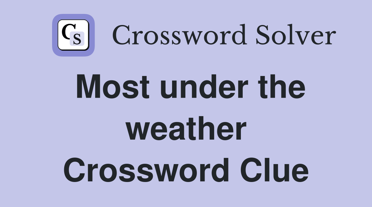 Most under the weather Crossword Clue