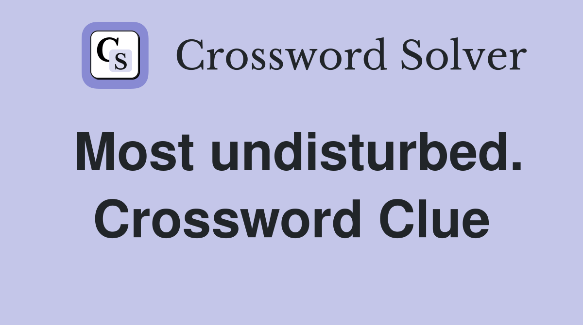 Most undisturbed. Crossword Clue