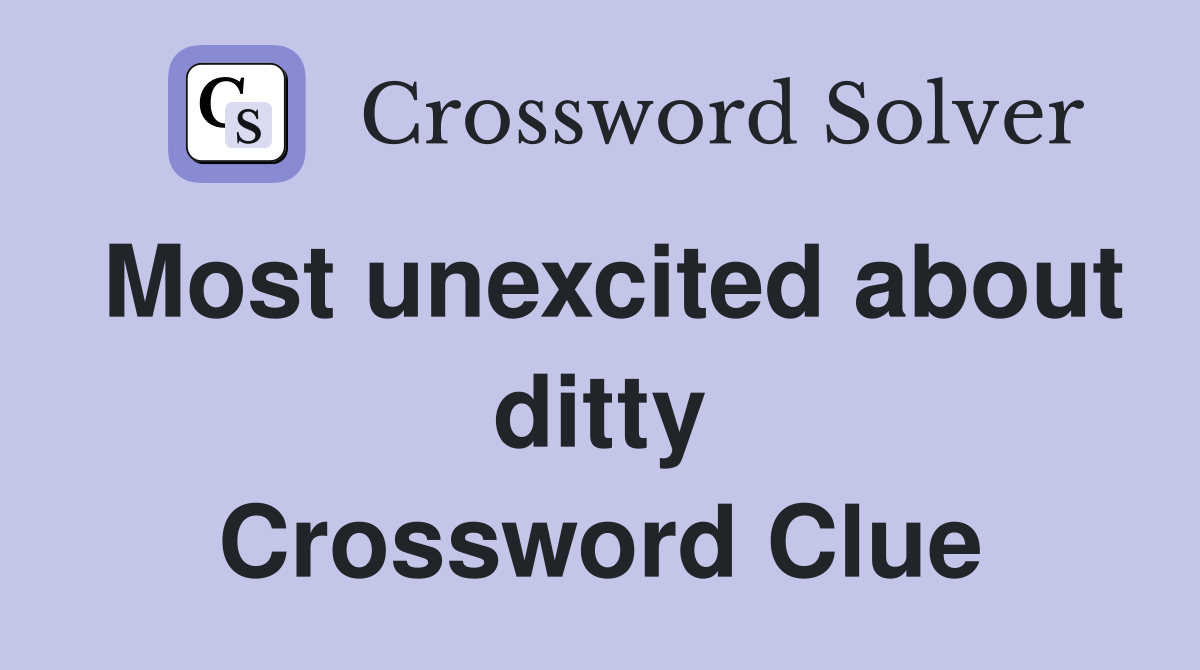 Most unexcited about ditty Crossword Clue