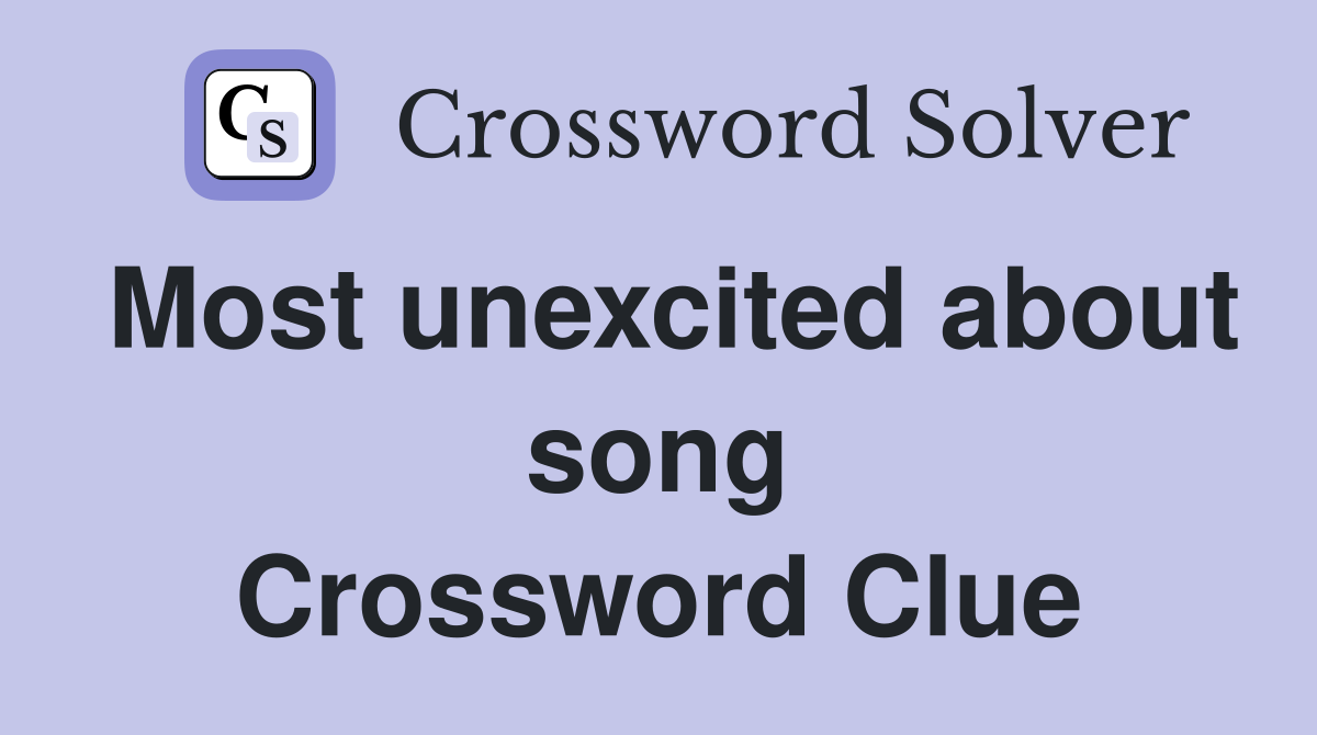 Most unexcited about song Crossword Clue