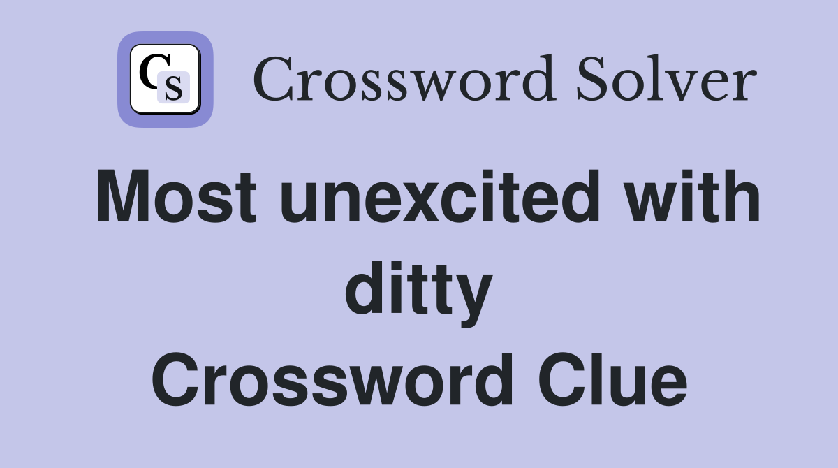 Most unexcited with ditty Crossword Clue