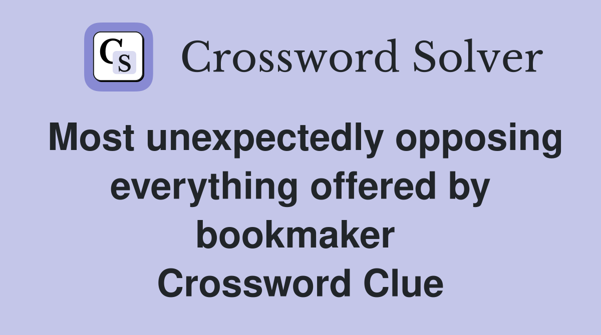 Most unexpectedly opposing everything offered by bookmaker  Crossword Clue