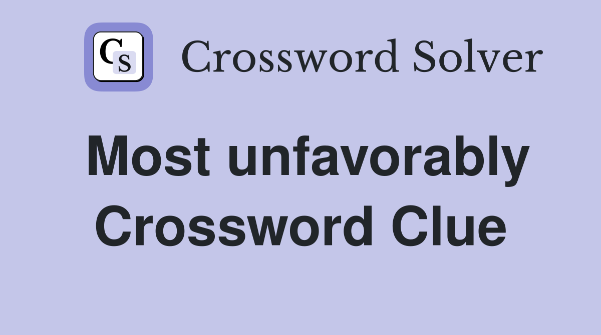 Most unfavorably Crossword Clue