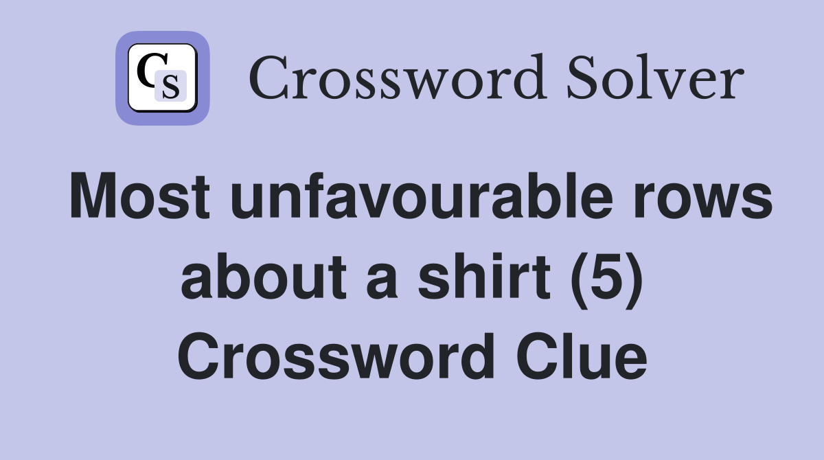Most unfavourable rows about a shirt (5) Crossword Clue