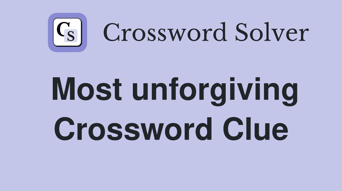 Most unforgiving Crossword Clue
