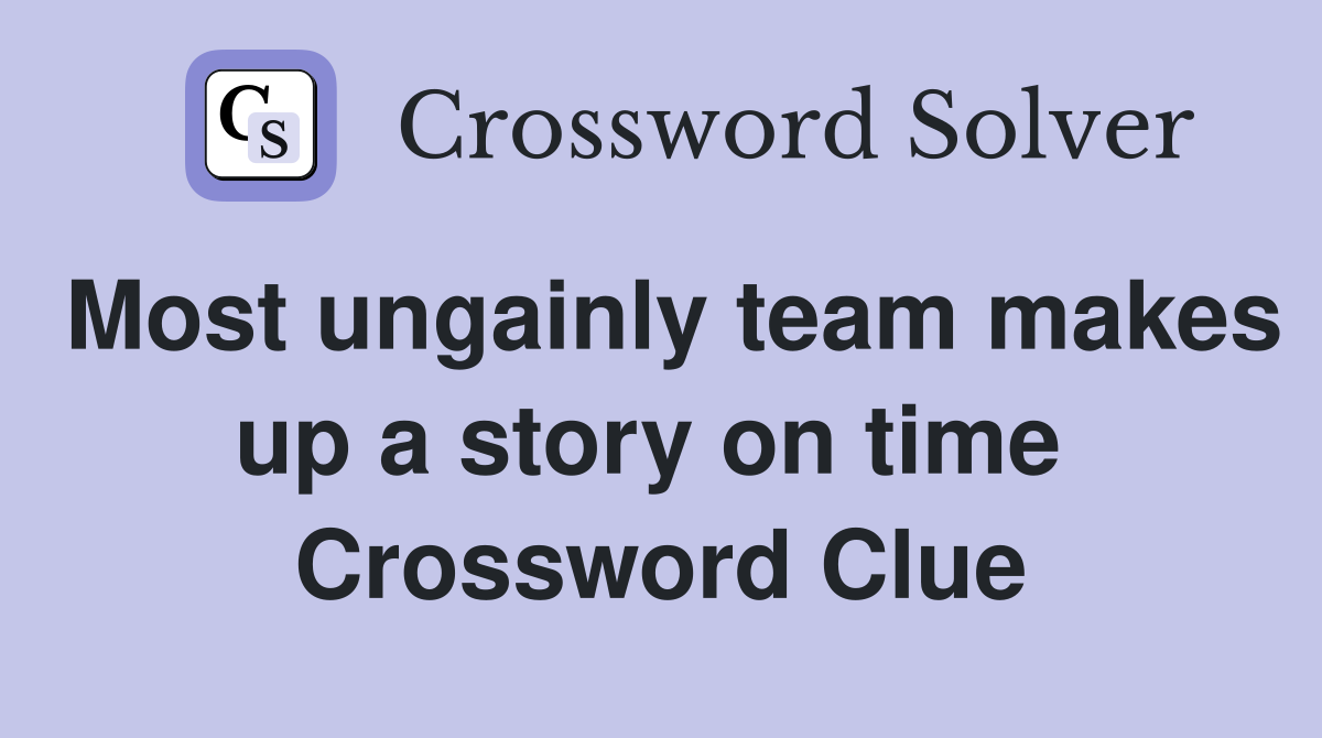 Most ungainly team makes up a story on time  Crossword Clue