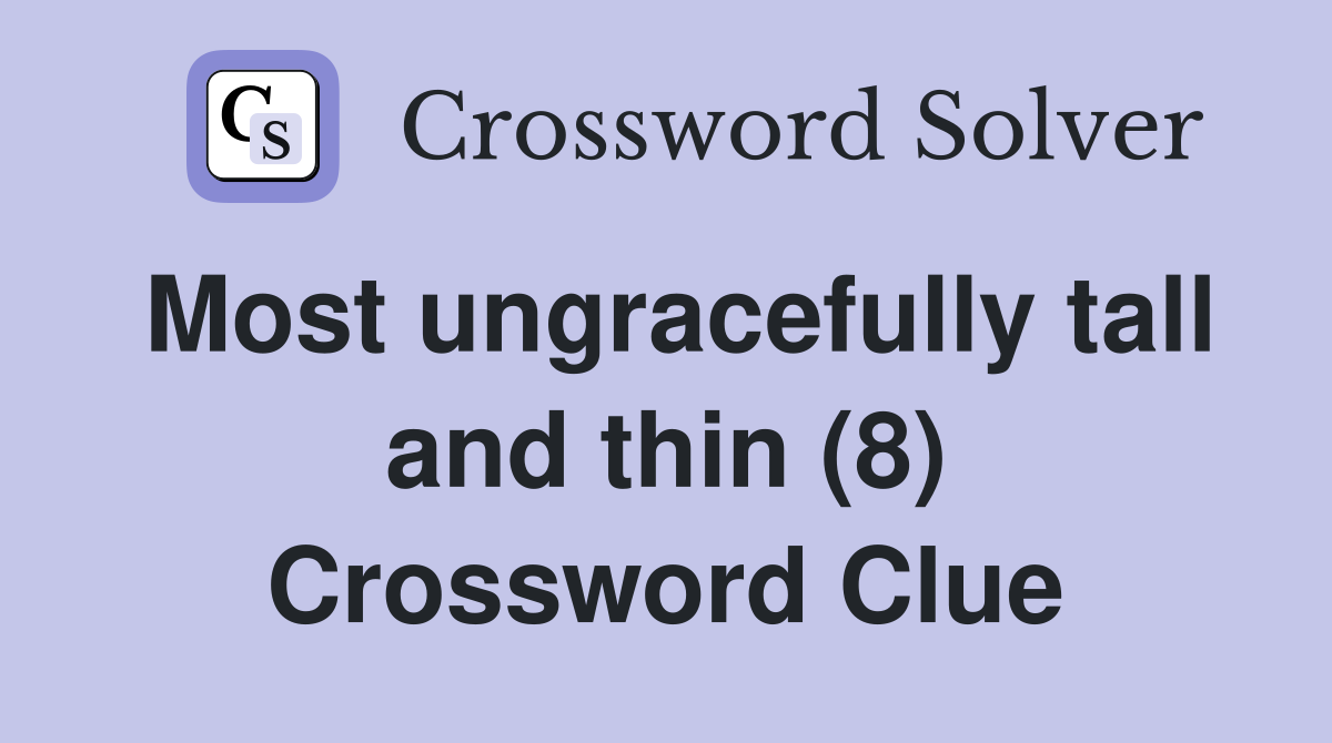 Most ungracefully tall and thin (8) Crossword Clue