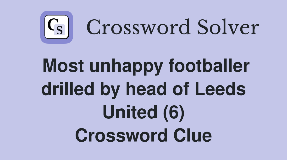 Most unhappy footballer drilled by head of Leeds United (6) Crossword Clue