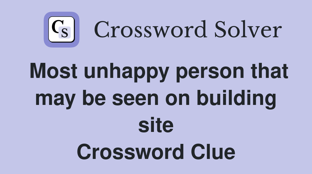 Most unhappy person that may be seen on building site Crossword Clue