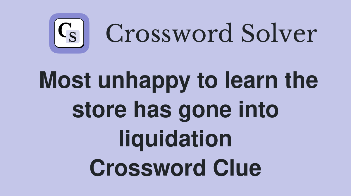Most unhappy to learn the store has gone into liquidation Crossword Clue
