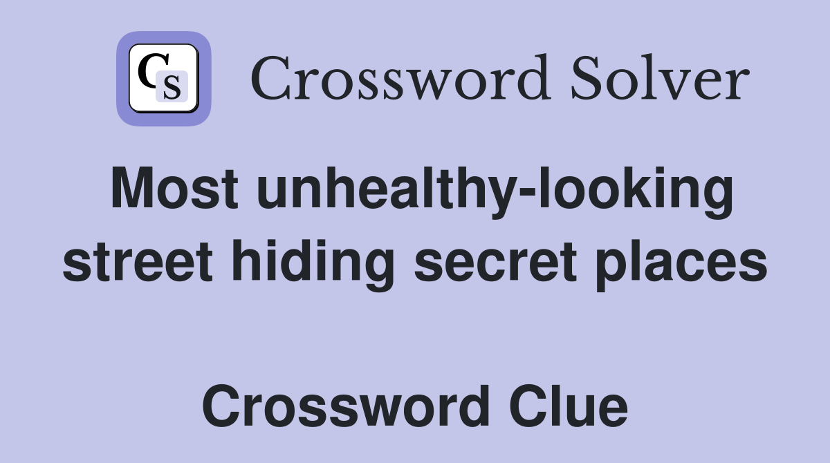Most unhealthy-looking street hiding secret places  Crossword Clue