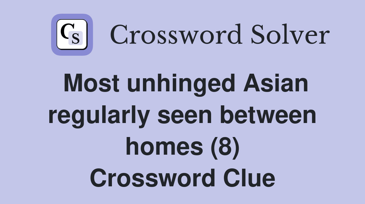Most unhinged Asian regularly seen between homes (8) Crossword Clue