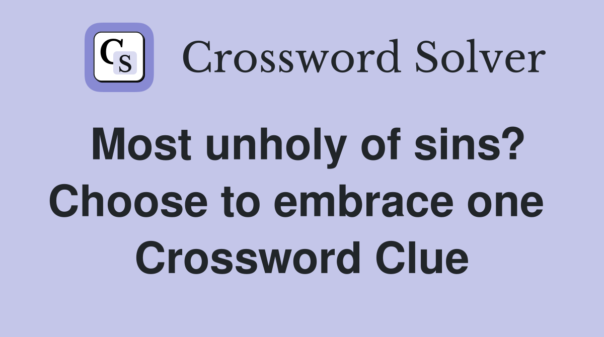 Most unholy of sins? Choose to embrace one  Crossword Clue