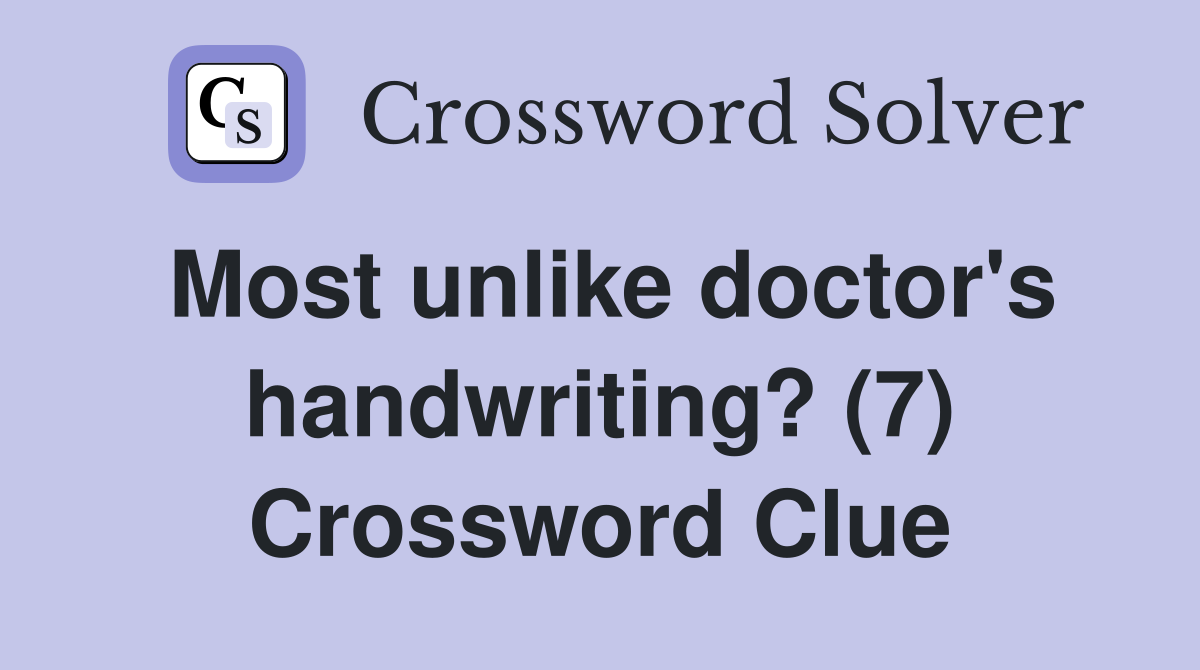 Most unlike doctor's handwriting? (7) Crossword Clue