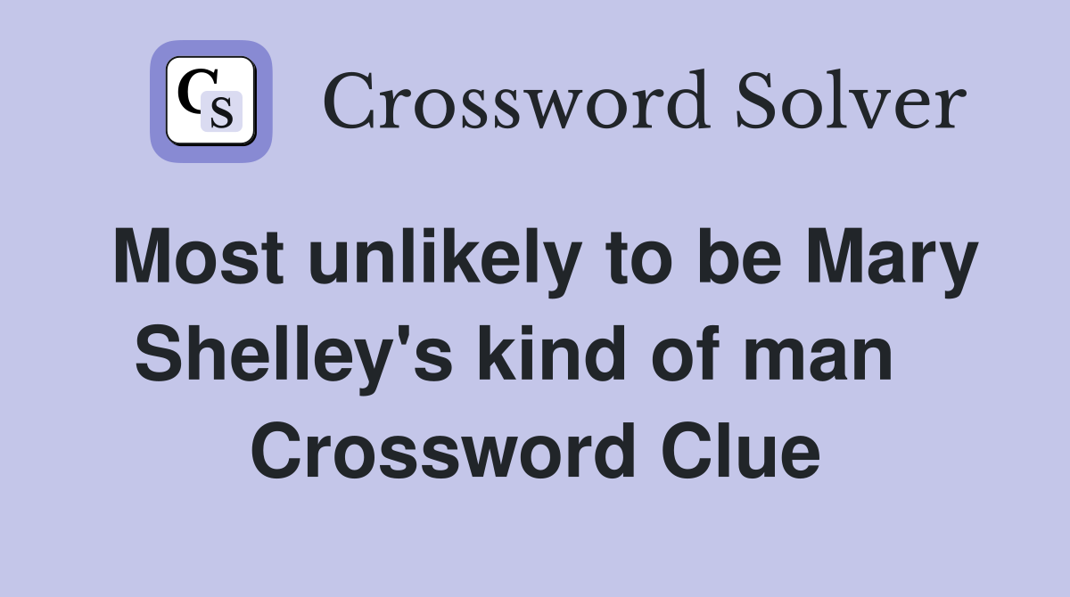 Most unlikely to be Mary Shelley's kind of man   Crossword Clue