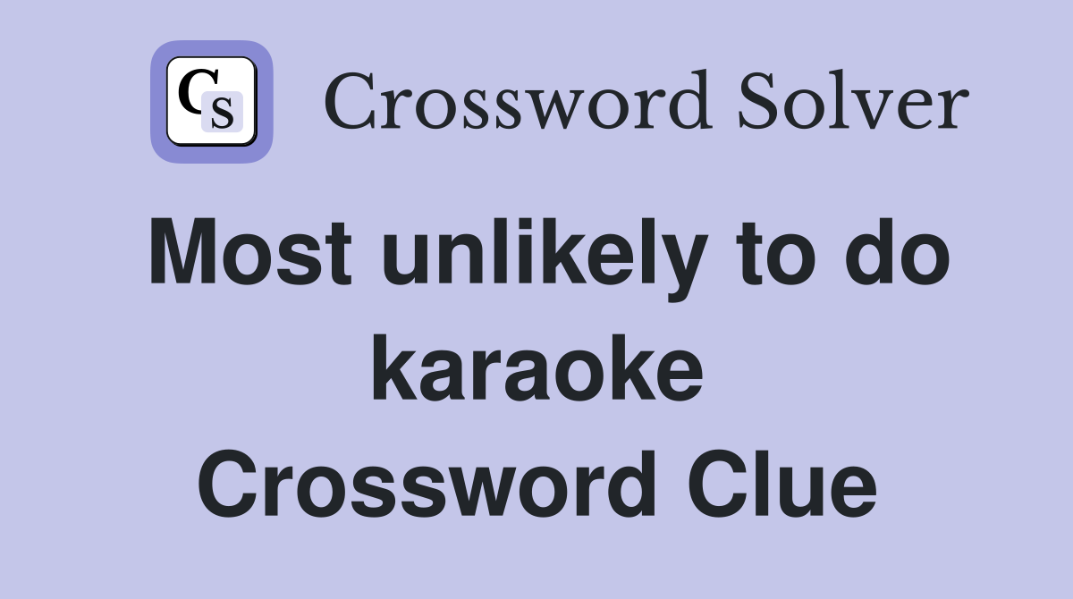 Most unlikely to do karaoke Crossword Clue