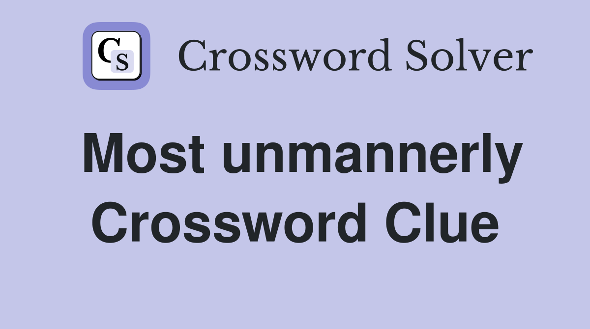 Most unmannerly Crossword Clue Answers Crossword Solver