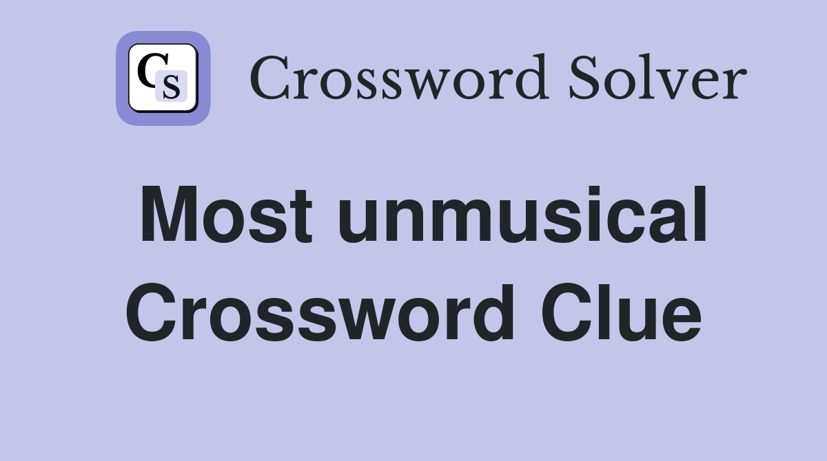 Most unmusical Crossword Clue