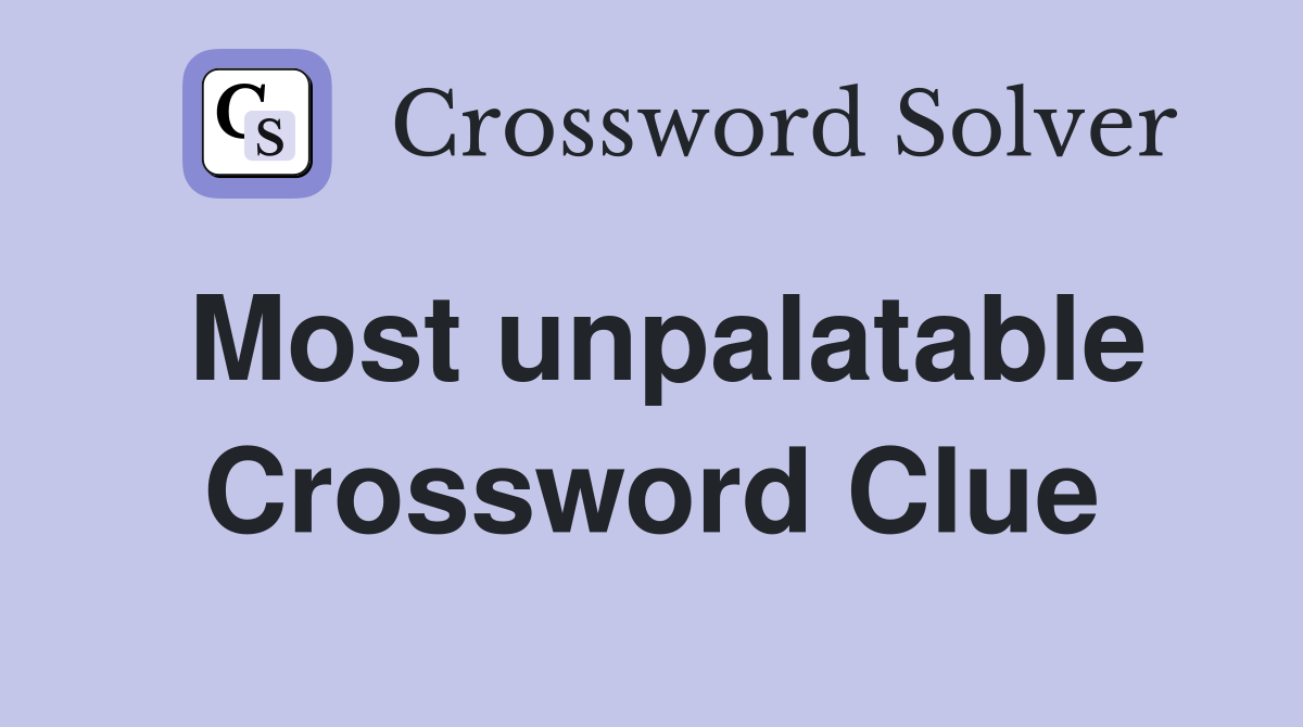 Most unpalatable Crossword Clue