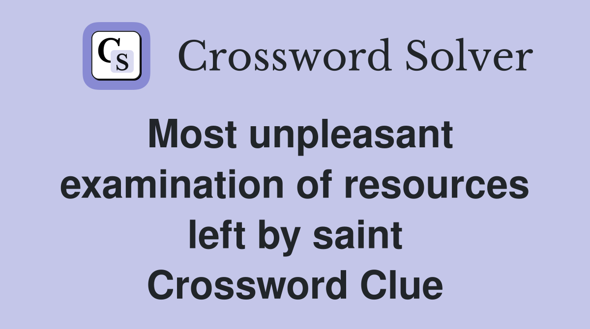 Most unpleasant examination of resources left by saint Crossword Clue