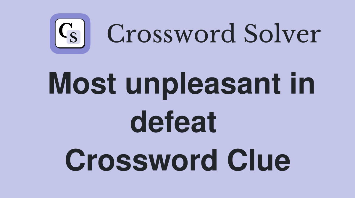 Most unpleasant in defeat  Crossword Clue