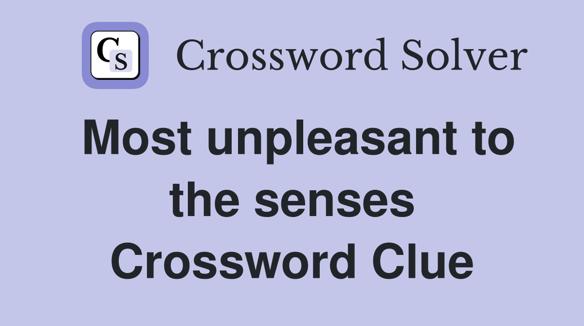 Most unpleasant to the senses Crossword Clue