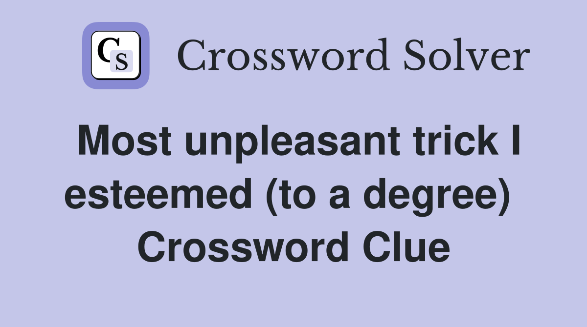 Most unpleasant trick I esteemed (to a degree)  Crossword Clue