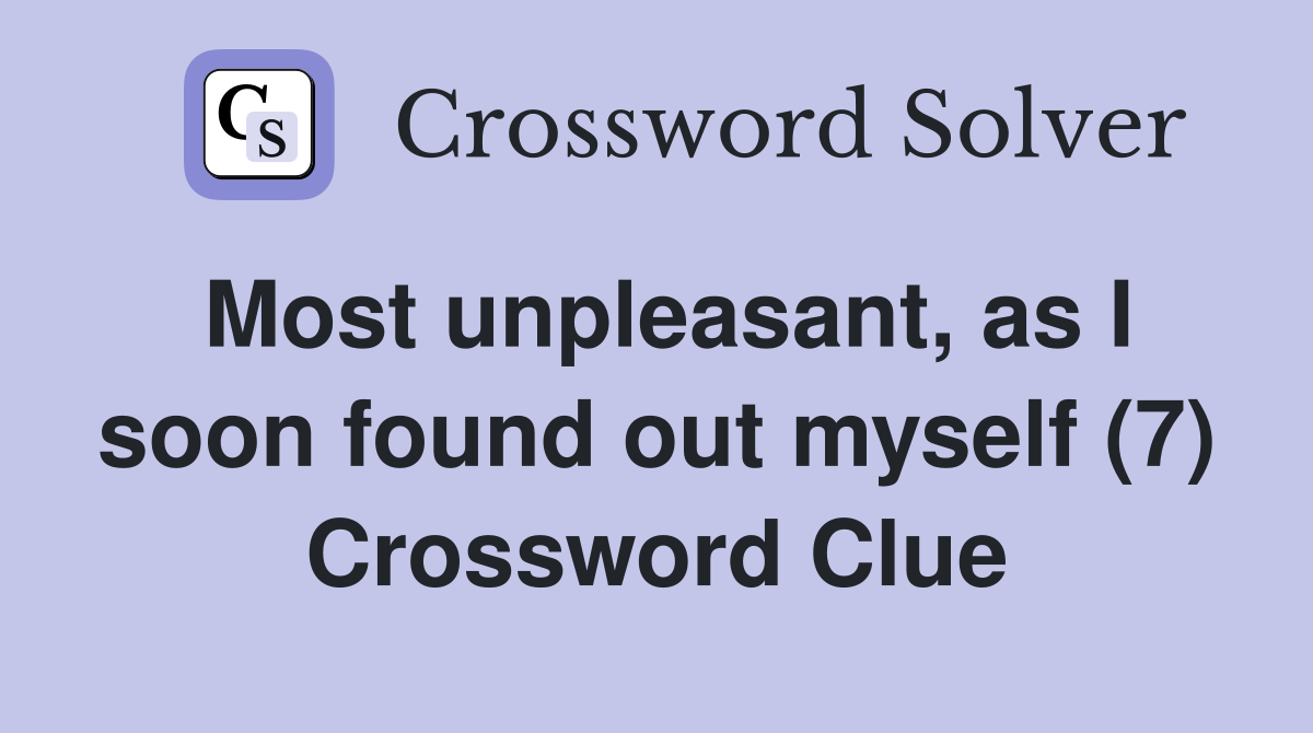 Most unpleasant, as I soon found out myself (7) Crossword Clue