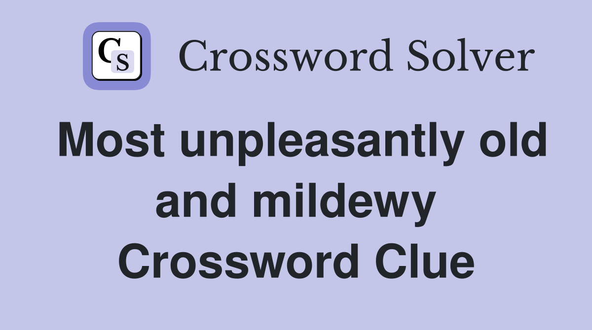 Most unpleasantly old and mildewy Crossword Clue