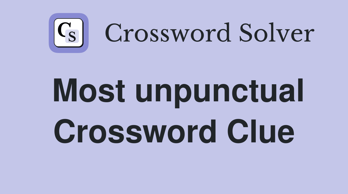 Most unpunctual Crossword Clue