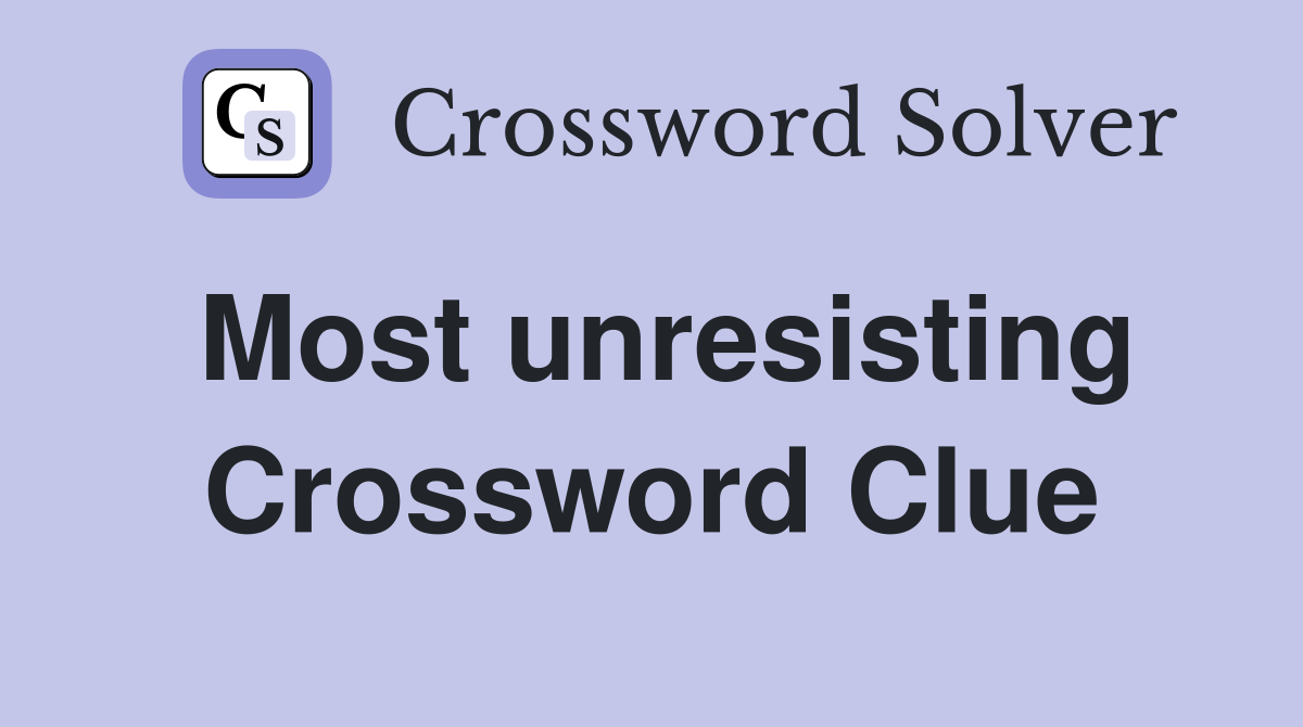 Most unresisting Crossword Clue