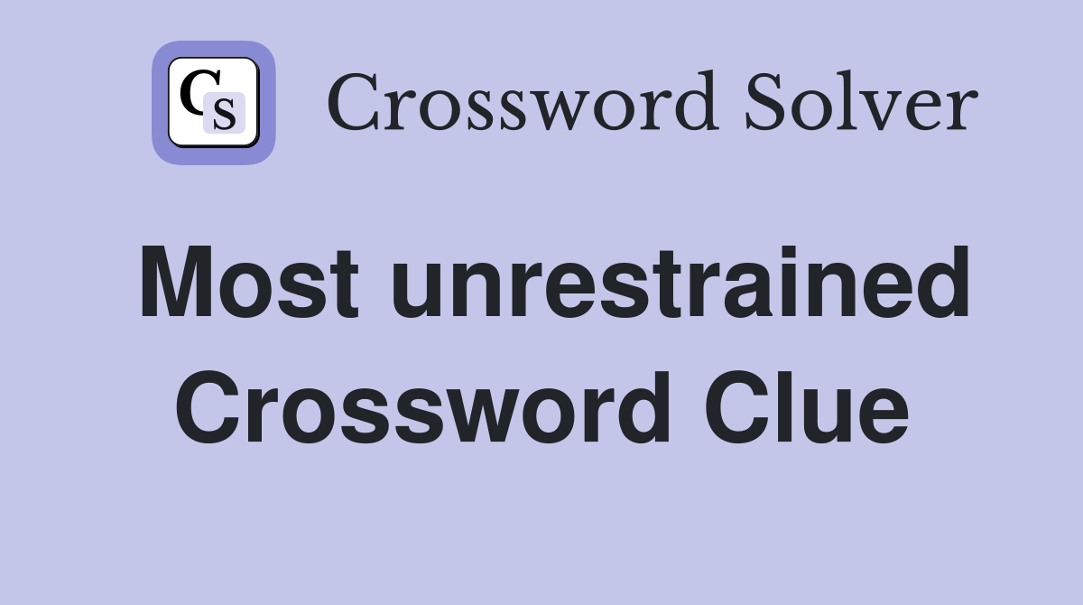 Most unrestrained Crossword Clue