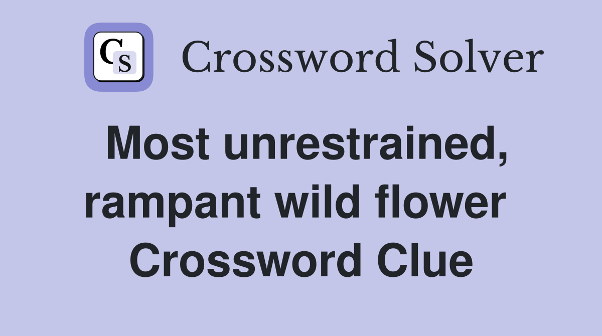 Most unrestrained, rampant wild flower  Crossword Clue