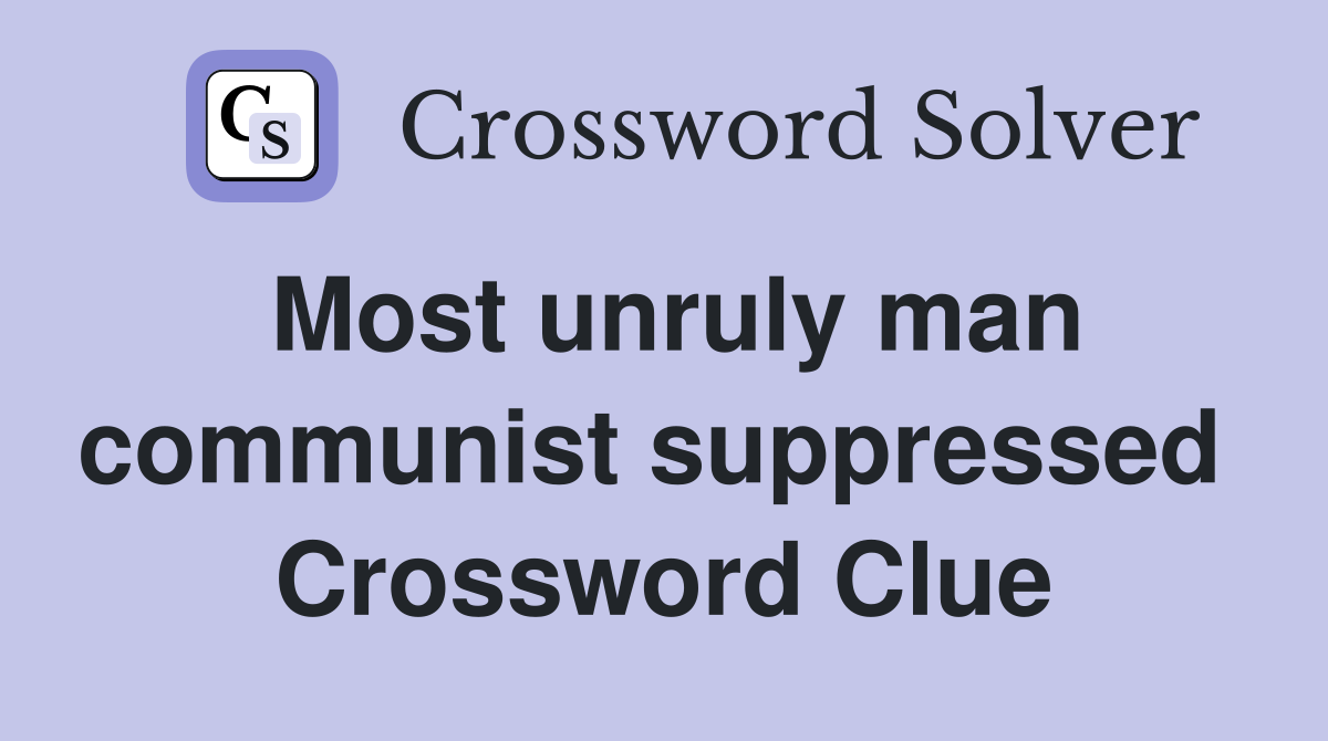 Most unruly man communist suppressed  Crossword Clue