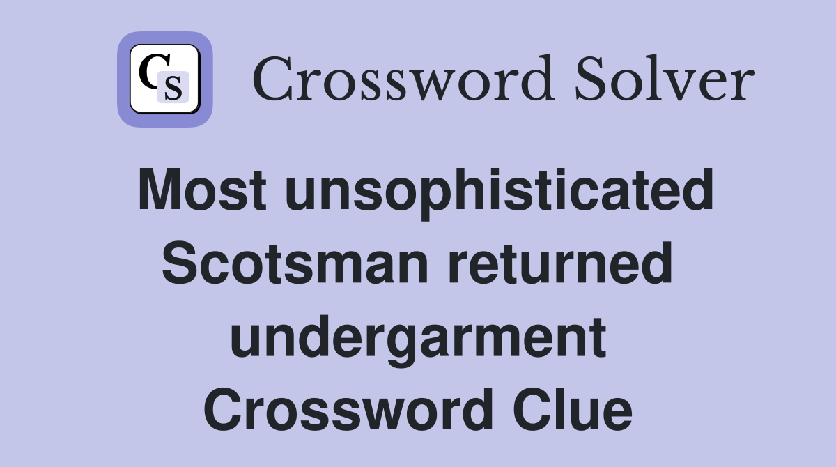 Most unsophisticated Scotsman returned undergarment Crossword Clue