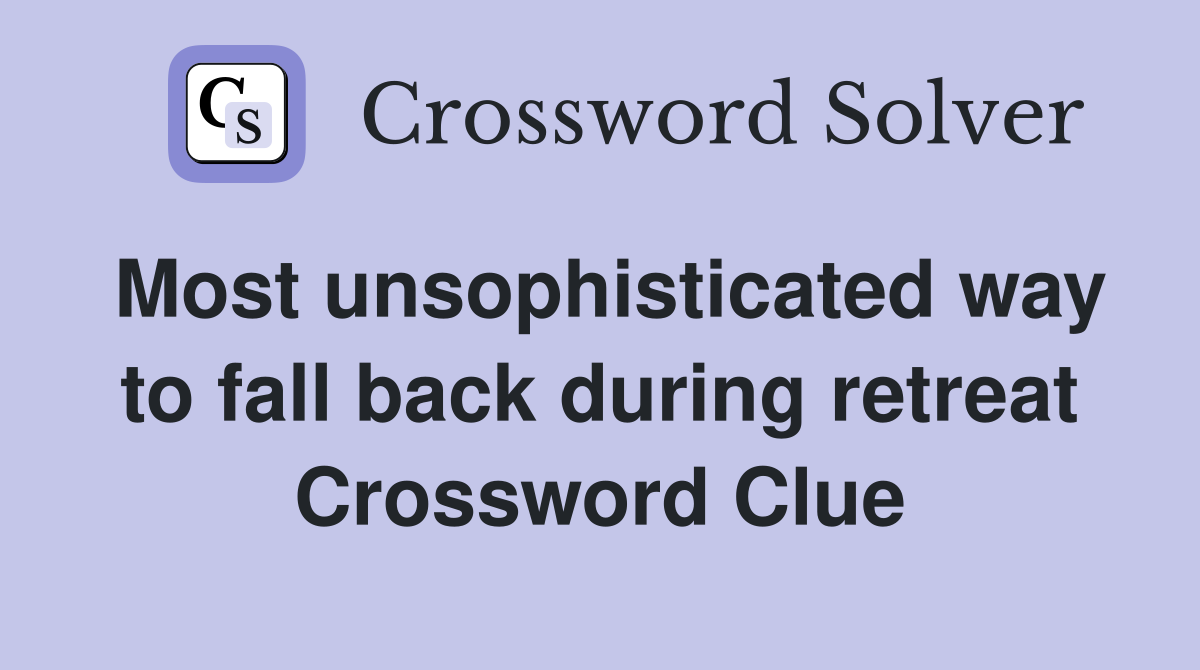 Most unsophisticated way to fall back during retreat Crossword Clue