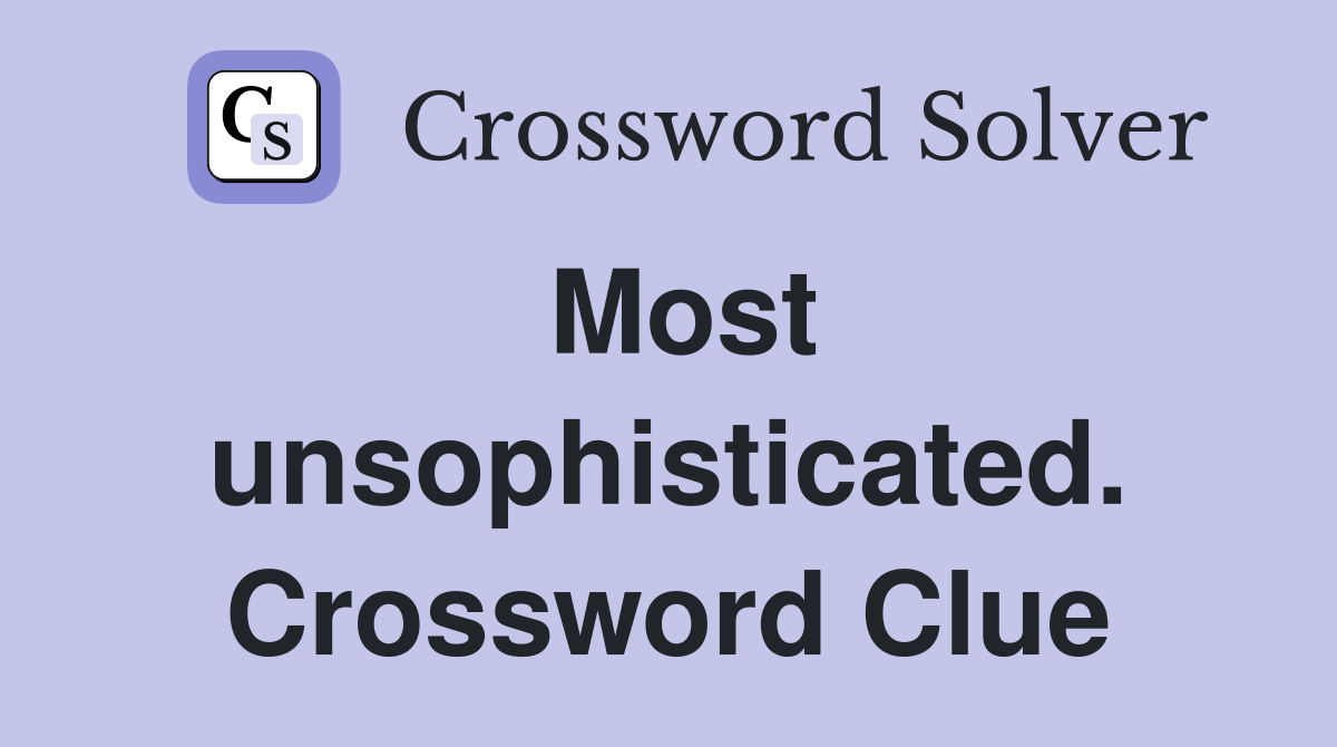 Most unsophisticated. Crossword Clue
