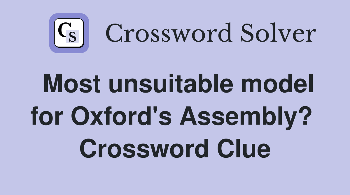 Most unsuitable model for Oxford's Assembly?  Crossword Clue