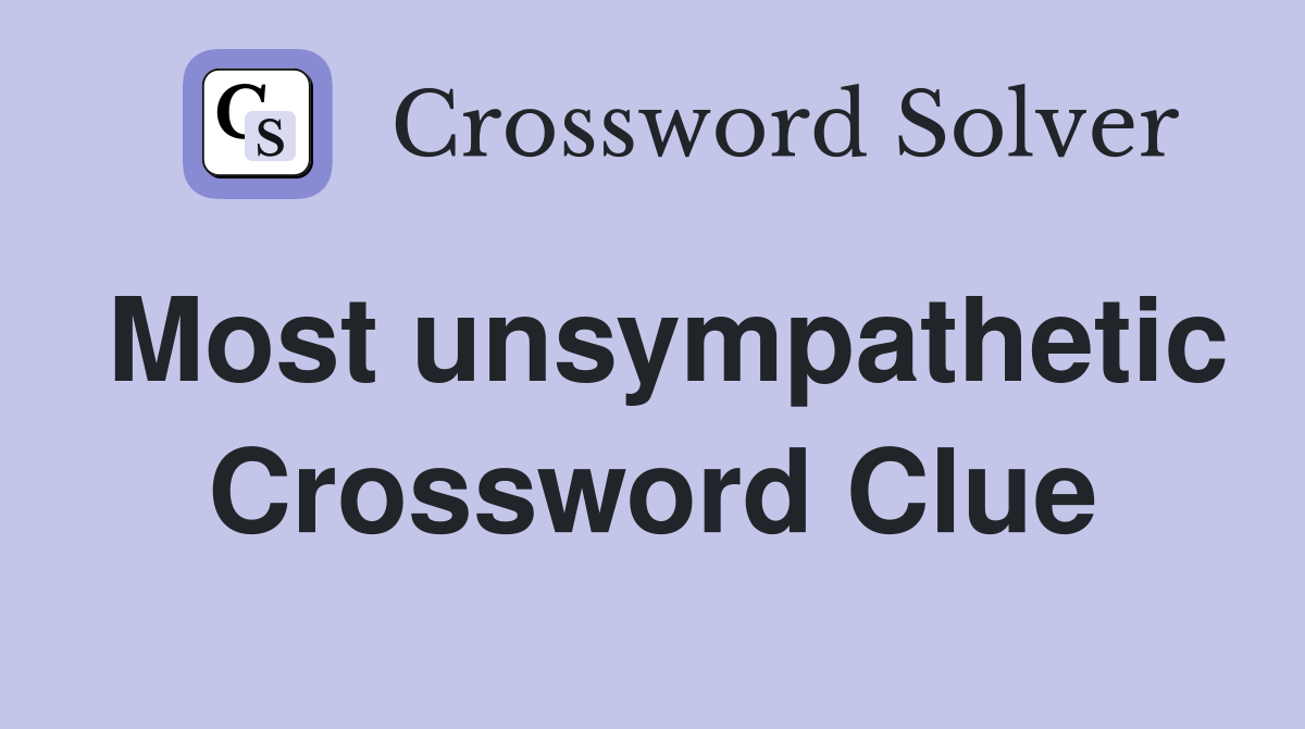 Most unsympathetic Crossword Clue