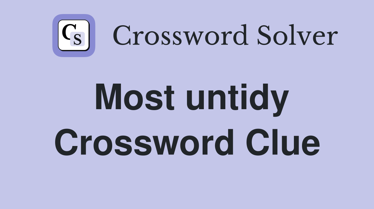 Most untidy Crossword Clue
