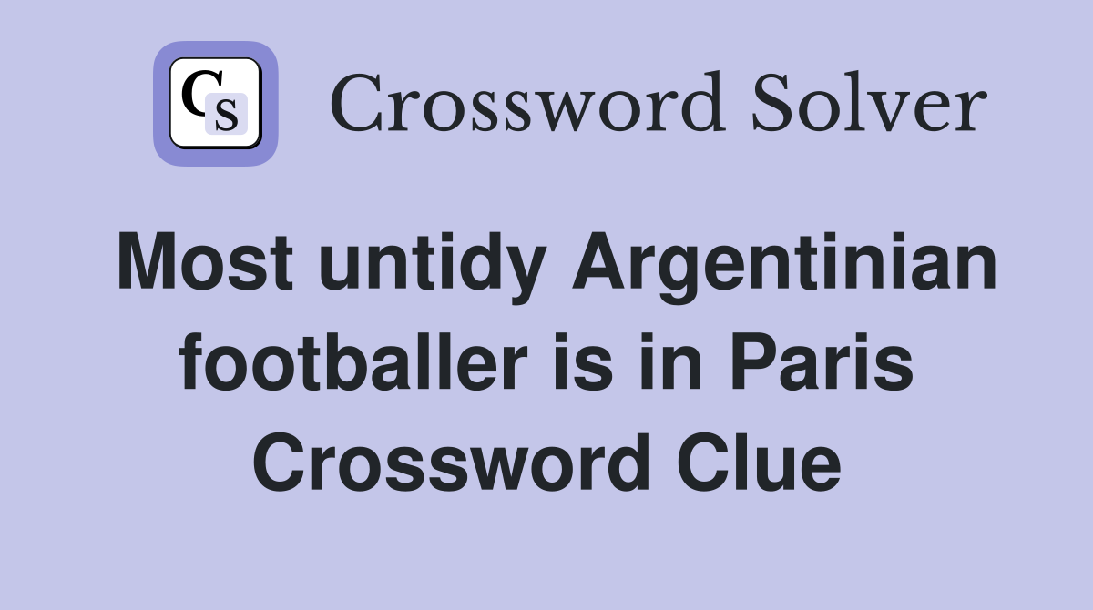 Most untidy Argentinian footballer is in Paris Crossword Clue