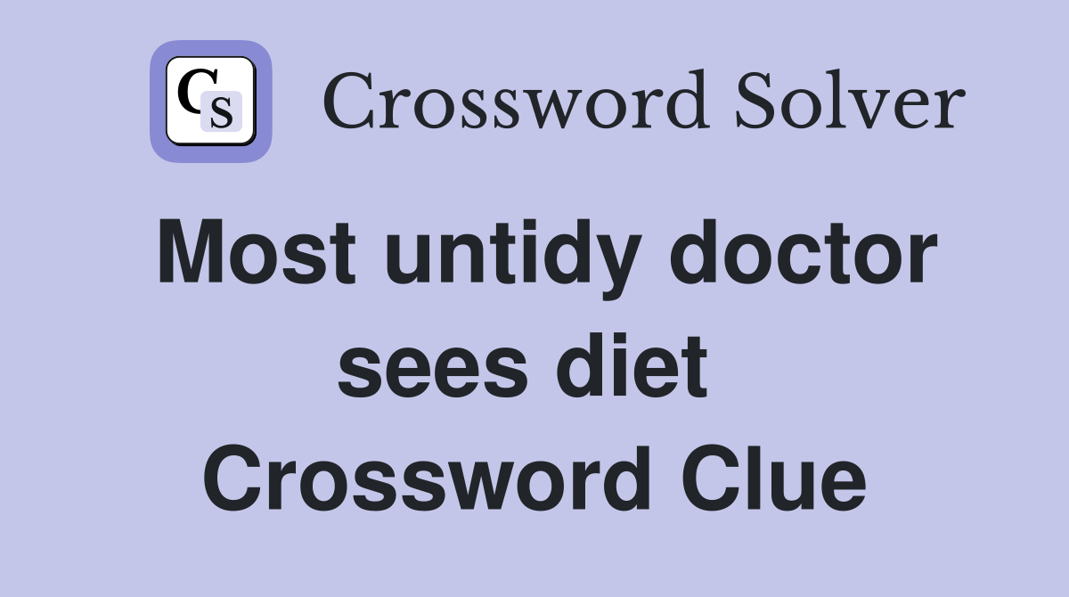 Most untidy doctor sees diet  Crossword Clue