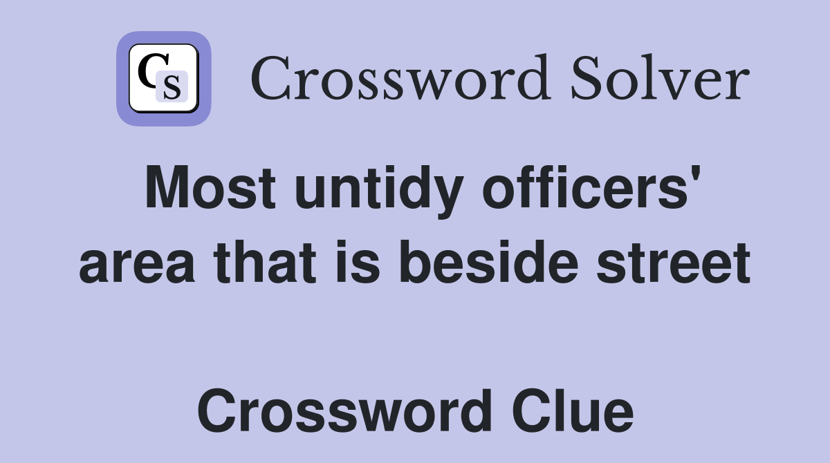 Most untidy officers' area that is beside street  Crossword Clue