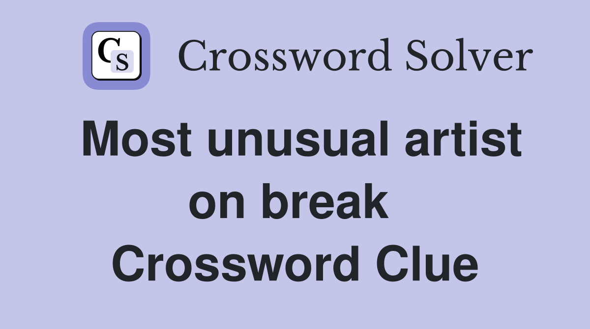 Most unusual artist on break  Crossword Clue