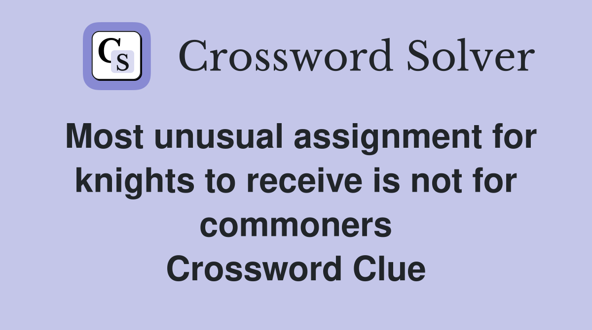 Most unusual assignment for knights to receive is not for commoners Crossword Clue