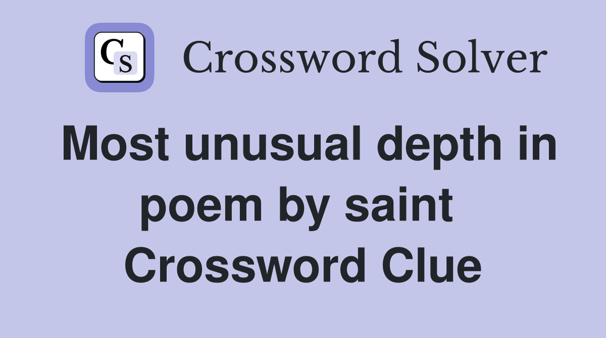 Most unusual depth in poem by saint  Crossword Clue